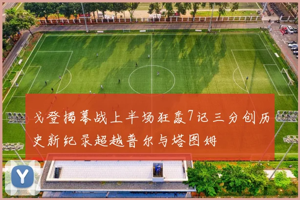 戈登揭幕战上半场狂轰7记三分创历史新纪录超越普尔与塔图姆