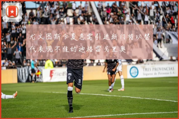 尤文图斯今夏急需引进新门将以替代表现不佳的迪格雷戈里奥